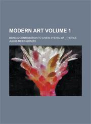 Modern Art; Being a Contribution to a New System of _Thetics Volume 1,1150081791,9781150081798