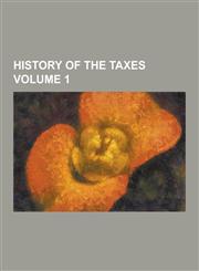 History of the Taxes Volume 1,1230475044,9781230475042