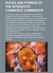 Duties and powers of the Interstate Commerce Commission; hearings before the Committee on Interstate Commerce, United States Senate, the Committee having under consideration the bill (S. 2439-Quarles Bill) "Further to define the duties and powers of the I,115006367X,9781150063671