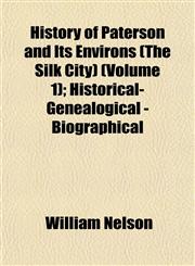 History of Paterson and Its Environs (The Silk City) (Volume 1); Historical- Genealogical - Biographical,115230965X,9781152309654