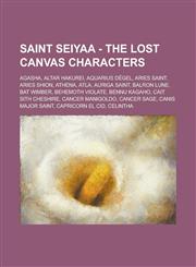Saint Seiyaa - The Lost Canvas characters Agasha, Altar Hakurei, Aquarius Dégel, Aries Saint, Aries Shion, Athena, Atla, Auriga Saint, Balron Lune, Bat Wimber, Behemoth Violate, Bennu Kagaho, Cait Sith Cheshire, Cancer Manigoldo, Cancer Sage,123469896X,9781234698966