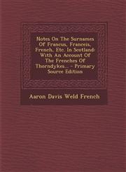 Notes on the Surnames of Francus, Franceis, French, Etc. in Scotland With an Account of the Frenches of Thorndykes... - Primary Source Edition,129348069X,9781293480694