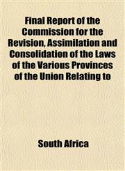 Final Report of the Commission for the Revision, Assimilation and Consolidation of the Laws of the Various Provinces of the Union Relating to,1152908944,9781152908949