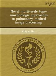 Novel multi-scale topo-morphologic approaches to pulmonary medical image processing.,1244712396,9781244712393
