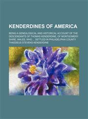 Kenderdines of America; Being a Genealogical and Historical Account of the Descendants of Thomas Kenderdine, of Montgomery Shire, Wales, Who Settled in Philadelphia County,1150923326,9781150923326