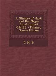 Glimpse of Hayti and Her Negro Chief [Signed C.M.B.].,1289423237,9781289423230