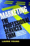 Marketing the Professional Services Firm Applying the Principles and the Science of Marketing to the Professions,0470011734,9780470011737