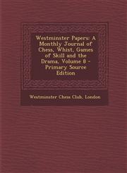 Westminster Papers A Monthly Journal of Chess, Whist, Games of Skill and the Drama, Volume 8 - Primary Source Edition,1295762544,9781295762545