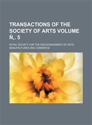 Transactions of the Society of Arts Volume Ñ‚. 5,1231166088,9781231166086