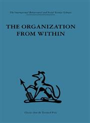 International Behavioural and Social Sciences Library The Organization from Within : A comparative study of social institutions based on a ... Sciences, Classics from the Tavistock Press,0415264715,9780415264716