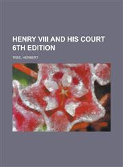Henry VIII and His Court 6th Edition,1153647591,9781153647595