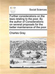 Further considerations on the laws relating to the poor. By the author of Considerations on several proposals for the better maintenance of the poor.,1170761518,9781170761519
