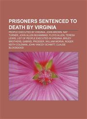 Prisoners sentenced to death by Virginia People executed by Virginia, John Brown, Nat Turner, John Allen Muhammad, Floyd Allen, Teresa Lewis,1158020856,9781158020850
