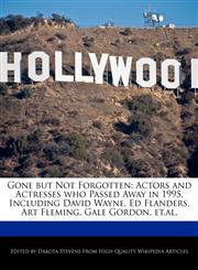 Gone but Not Forgotten Actors and Actresses who Passed Away in 1995, Including David Wayne, Ed Flanders, Art Fleming, Gale Gordon, et.al.,1240060122,9781240060122