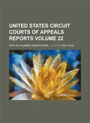 United States Circuit Courts of Appeals reports; with key-number annotations  v. 1-171 [1891-1919]. Volume 22,1154114597,9781154114591