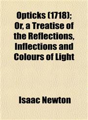 Opticks (1718); Or, a Treatise of the Reflections, Inflections and Colours of Light,1153084066,9781153084062