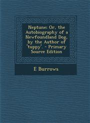 Neptune; Or, the Autobiography of a Newfoundland Dog, by the Author of 'Tuppy'. - Primary Source Edition,1294762486,9781294762485