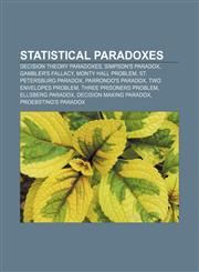 Statistical paradoxes Decision theory paradoxes, Simpson's paradox, Gambler's fallacy, Monty Hall problem, St. Petersburg paradox,1157454178,9781157454175