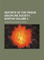 Reports of the Prison Discipline Society, Boston Volume 3,1130453294,9781130453294