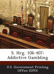 S. Hrg. 106-407 Addictive Gambling,1287695825,9781287695820