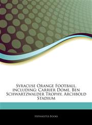 Articles On Syracuse Orange Football, including Carrier Dome, Ben Schwartzwalder Trophy, Archbold Stadium,1242328661,9781242328664