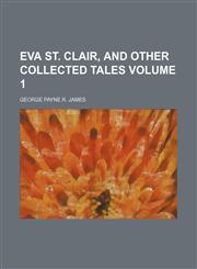 Eva St. Clair, and Other Collected Tales Volume 1,1151255564,9781151255563