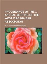 Proceedings of the  annual meeting of the West Virginia Bar Association,1236633040,9781236633040