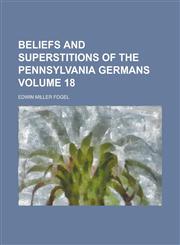Beliefs and Superstitions of the Pennsylvania Germans Volume 18,1234239485,9781234239480