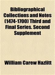 Bibliographical Collections and Notes (1474-1700) Third and Final Series. Second Supplement,1151917303,9781151917300
