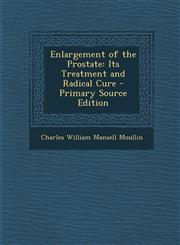 Enlargement of the Prostate Its Treatment and Radical Cure - Primary Source Edition,129341848X,9781293418482