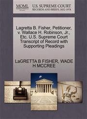 Lagretta B. Fisher, Petitioner, v. Wallace H. Robinson, Jr., Etc. U.S. Supreme Court Transcript of Record with Supporting Pleadings,1270675214,9781270675211