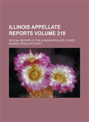 Illinois Appellate Reports; Official Reports of the Illinois Appellate Courts Volume 218,1234172720,9781234172725