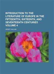 Introduction to the literature of Europe in the fifteentth, sixteenth, and seventeenth centuries Volume 4,1234379791,9781234379797
