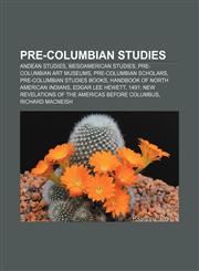 Pre-Columbian studies Andean studies, Mesoamerican studies, Pre-Columbian art museums, Pre-Columbian scholars, Pre-Columbian studies books,1156656389,9781156656389