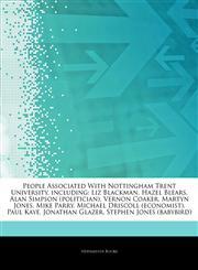 Articles On People Associated With Nottingham Trent University, including Liz Blackman, Hazel Blears, Alan Simpson (politician), Vernon Coaker, Martyn Jones, Mike Parry, Michael Driscoll (economist), Paul Kaye, Jonathan Glazer,1244523577,9781244523579