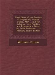 First Lines of the Practice of Physic By William Cullen, M.D. ... in Four Volumes. with Practical and Explanatory Notes, by John Rotheram, ... - Prim,1294580612,9781294580614