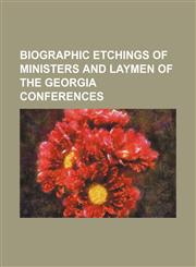 Biographic etchings of ministers and laymen of the Georgia conferences,115104900X,9781151049001