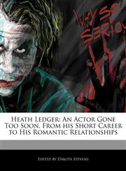 Heath Ledger An Actor Gone Too Soon, From his Short Career to His Romantic Relationships,1171061552,9781171061557