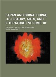 Japan and China (Volume 10); China, Its History, Arts, and Literature. Their History, Arts and Literature,1154083322,9781154083323