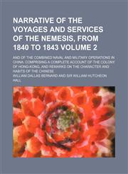 Narrative of the voyages and services of the Nemesis, from 1840 to 1843 Volume 2; and of the combined naval and military operations in China comprising a complete account of the colony of Hong-Kong, and remarks on the character and habits of the Chinese,1150687568,9781150687563