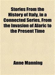 Stories From the History of Italy, in a Connected Series, From the Invasion of Alaric to the Present Time,1152485830,9781152485839