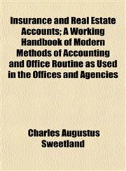 Insurance and Real Estate Accounts; A Working Handbook of Modern Methods of Accounting and Office Routine as Used in the Offices and Agencies,1152338374,9781152338371