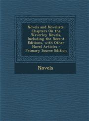 Novels and Novelists; Chapters on the Waverley Novels, Including the Recent Editions, with Other Novel Articles - Primary Source Edition,1294577972,9781294577973