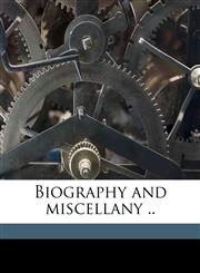 Biography and miscellany ..,1178278670,9781178278675