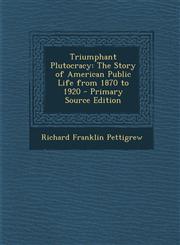 Triumphant Plutocracy The Story of American Public Life from 1870 to 1920 - Primary Source Edition,1293772461,9781293772461