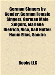 German Singers by Gender German Female Singers, German Male Singers, Marlene Dietrich, Nico, Ralf Hütter, Hanin Elias, Sandra,1158229119,9781158229116