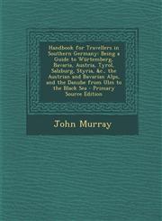 Handbook for Travellers in Southern Germany Being a Guide to Wurtemberg, Bavaria, Austria, Tyrol, Salzburg, Styria, &C., the Austrian and Bavarian Al,1287924298,9781287924296