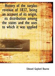 History of the surplus revenue of 1837, being an account of its origin, its distribution among the s,111729384X,9781117293844