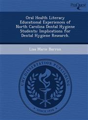 Oral Health Literacy Educational Experiences of North Carolina Dental Hygiene Students Implications for Dental Hygiene Research.,1249079314,9781249079316