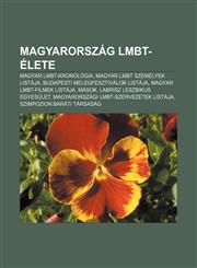 Magyarorszag Lmbt-Elete Magyar Lmbt-Kronologia, Magyar Lmbt Szemelyek Listaja, Budapesti Melegfesztivalok Listaja, Magyar Lmbt-Filmek Listaja,1232888826,9781232888826